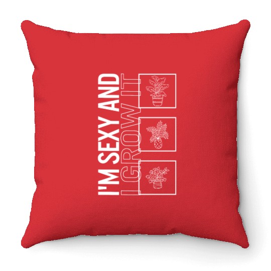 I'm Sexy And I Grow It, Garden Plant Gardening Throw Pillows