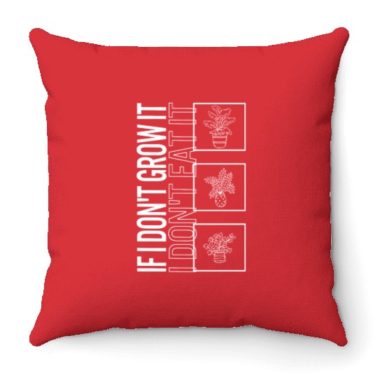 If I Don't Grow It I Don't Eat It, Garden Plant Throw Pillows