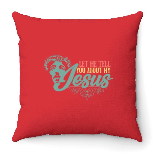 Let Me Tell You About My Jesus Christian Believer Throw Pillows