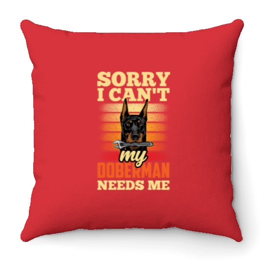 Sorry I Can't My Doberman Needs Me Pet Puppy Dog Throw Pillows