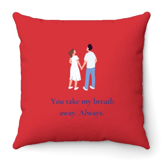 You take my breath away. Always. Throw Pillows