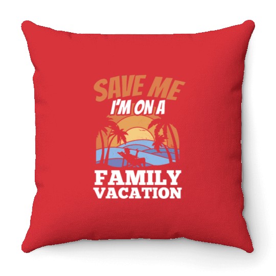Save Me I'm On A Family Vacation Travel Relatives Throw Pillows