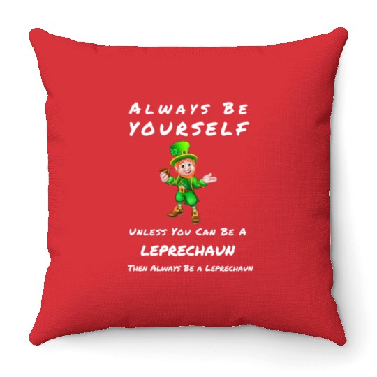 Always Be Yourself Unless you Can Be a Leprechan Throw Pillows