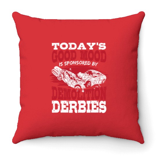 Today's Good Mood Is Sponsored By Demolition Derby Throw Pillows