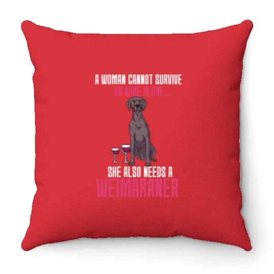 A Woman Cannot Survive On Wine Alone Weimaraner Throw Pillows