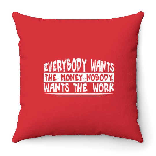 Everybody Wants The Money Nobody Wants The Work 20 Throw Pillows