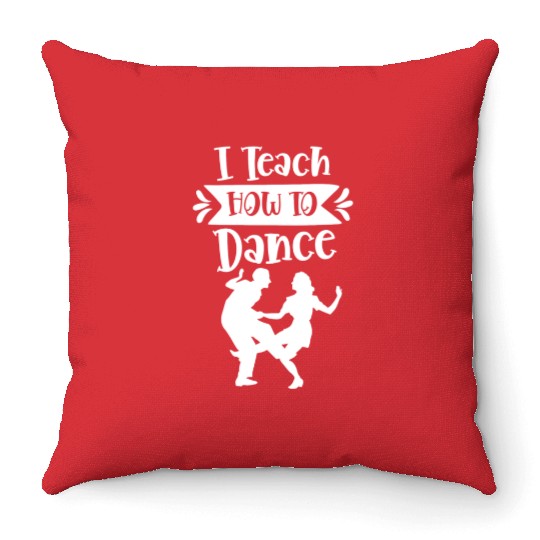 I Teach How To Dance Dancing Dancer Dance Teacher Throw Pillows