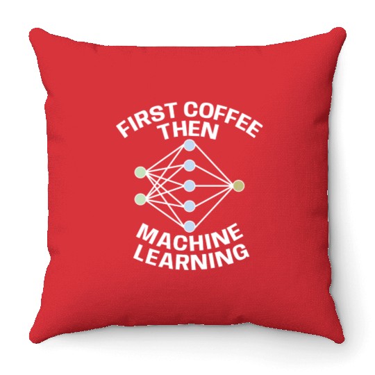 Funny First Coffee Then Machine Learning For Machi Throw Pillows