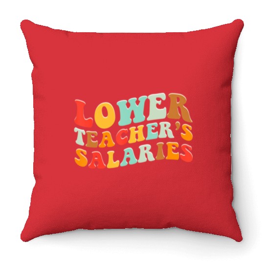 Lower Teacher Salaries Throw Pillows