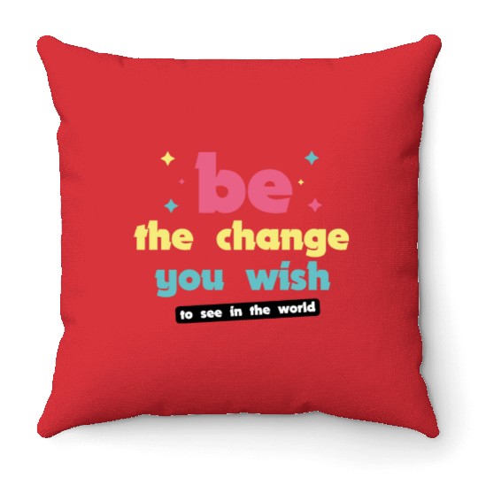 Be the change you wish to see in the world Throw Pillows