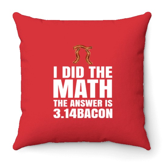 Pi Day I Did The Math Answer Is Bacon Funny Math Throw Pillows