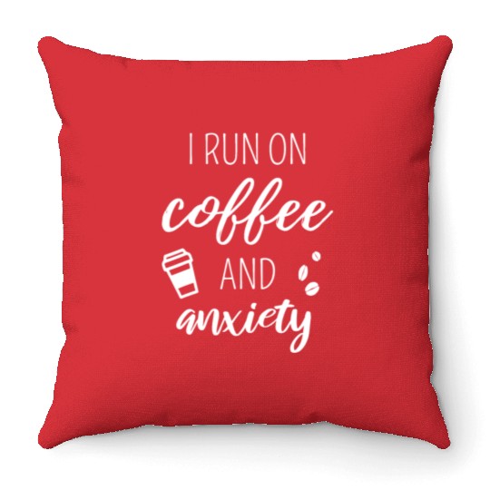 I Run On Coffee And Anxiety - Quote About Mental H Throw Pillows