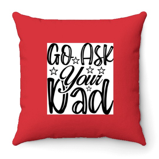 Go Ask Your Dad Throw Pillows