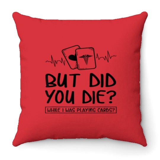 But did you die while I was playing cards Throw Pillows F