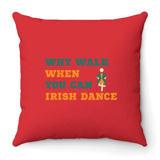 Why Walk When You Can Irish Dance St Patty's Day S Throw Pillows