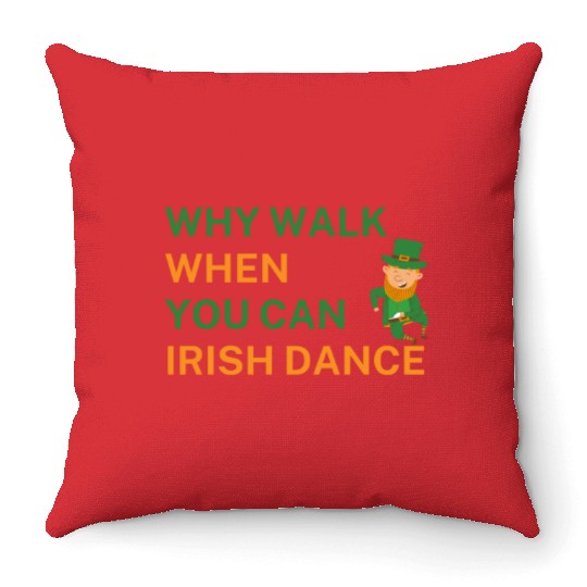 Why Walk When You Can Irish Dance St Patty's Day S Throw Pillows