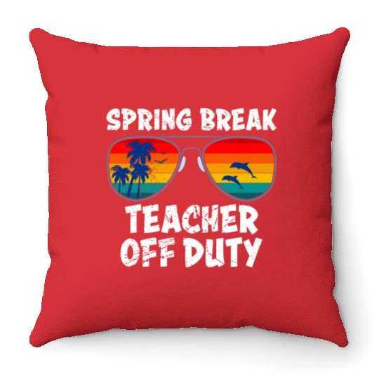 Spring break teacher off duty vacation teacher Throw Pillows