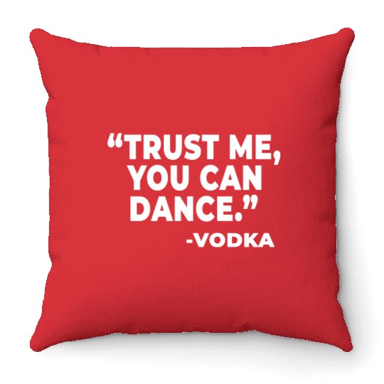 Trust Me You Can Dance Vodka Funny Quote Saying Throw Pillows