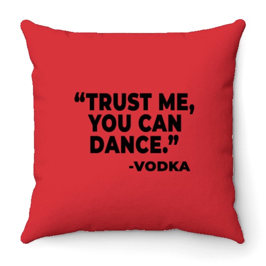 Trust Me You Can Dance Vodka Throw Pillows