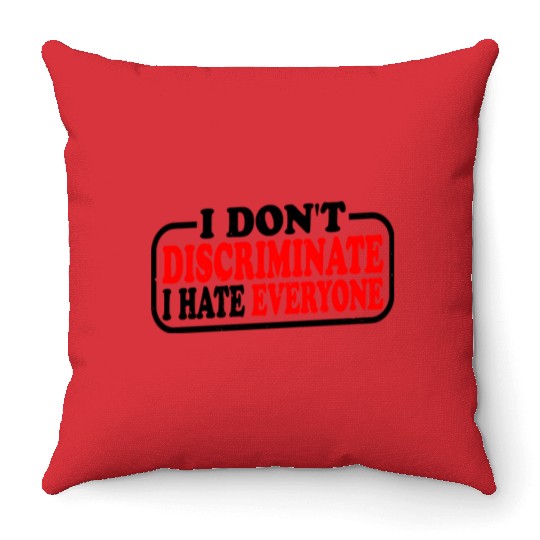 I Don't Discriminate I Hate Everyone 10 Throw Pillows