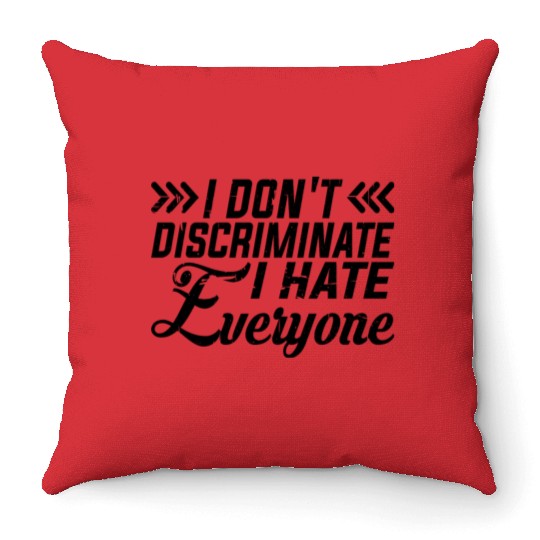 I Don't Discriminate I Hate Everyone 9 Throw Pillows