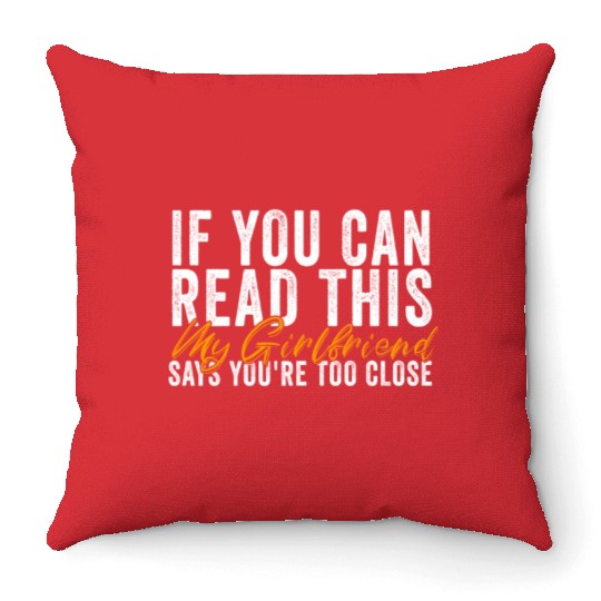 If You Can Read This My Girlfriend Say Too Close Throw Pillows