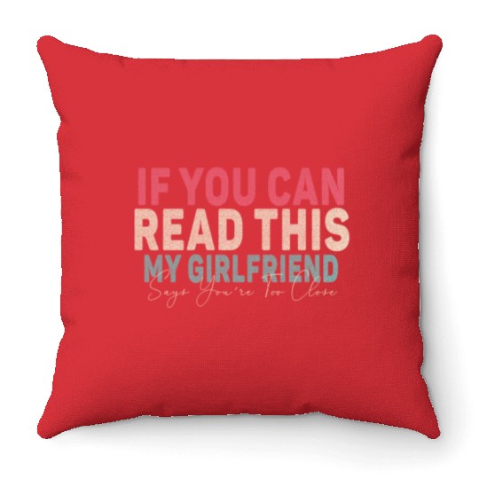 If You Can Read This My Girlfriend Say Too Close Throw Pillows