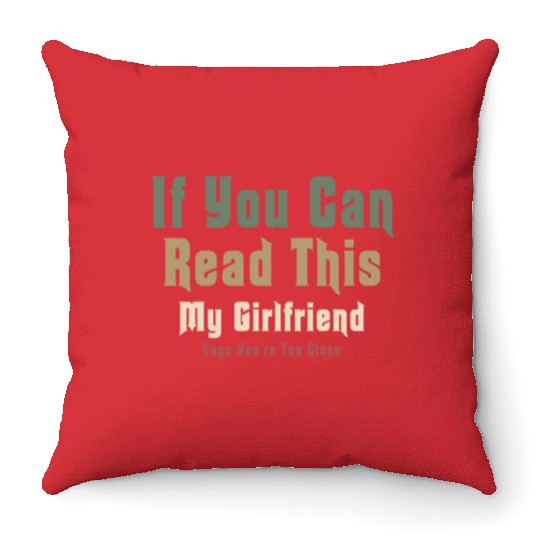 If You Can Read This My Girlfriend Say Too Close Throw Pillows