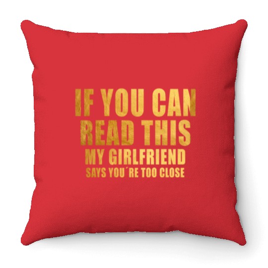 If You Can Read This My Girlfriend Say Too Close Throw Pillows