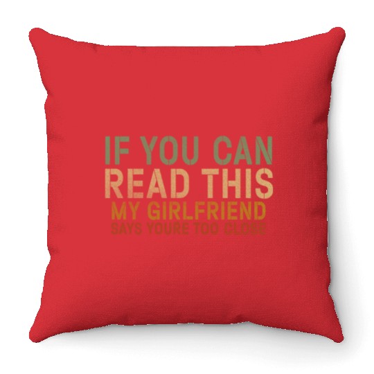 If You Can Read This My Girlfriend Say Too Close Throw Pillows