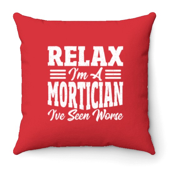 Relax I'm A Mortician I've Seen Worse Funeral Throw Pillows