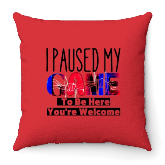 I Paused My Game To Be Here You're Welcome Throw Pillows