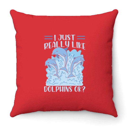 I Just Really Like Dolphins Ok Dolphin Cute Lover Throw Pillows