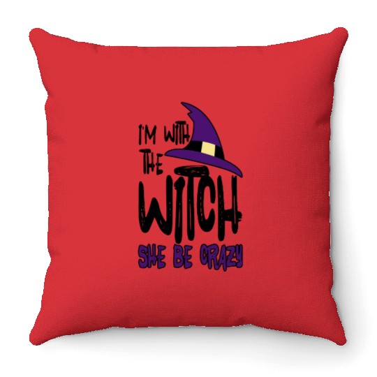 I'm With The Witch, She Be Crazy Throw Pillows