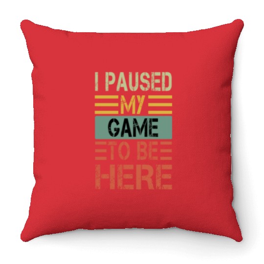I PAUSED MY GAME TO BE HERE FUNNY Throw Pillows