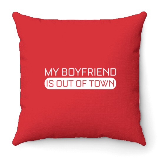 My Boyfriend Is Out Of Town ... Throw Pillows