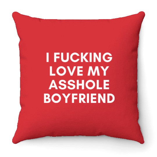 I Fucking Love My Asshole Boyfriend Throw Pillows