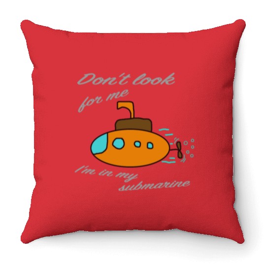 Don't look for me. I'm in my submarine. Throw Pillows
