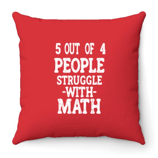 5 Out of 4 People Struggle With Math Teacher Throw Pillows