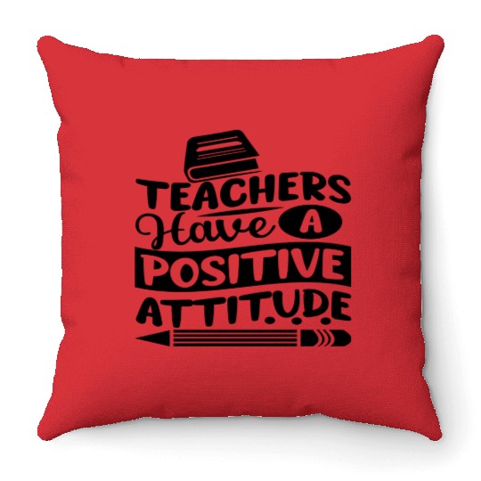 Teachers Have A Positive Attitude Throw Pillows