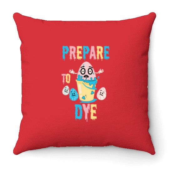 Prepare To Dye Funny Easter - Egg Painting Throw Pillows