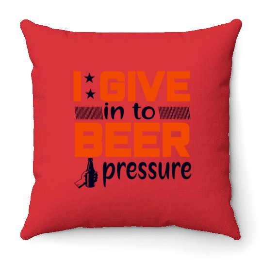 I Give in to Beer Pressure Throw Pillows