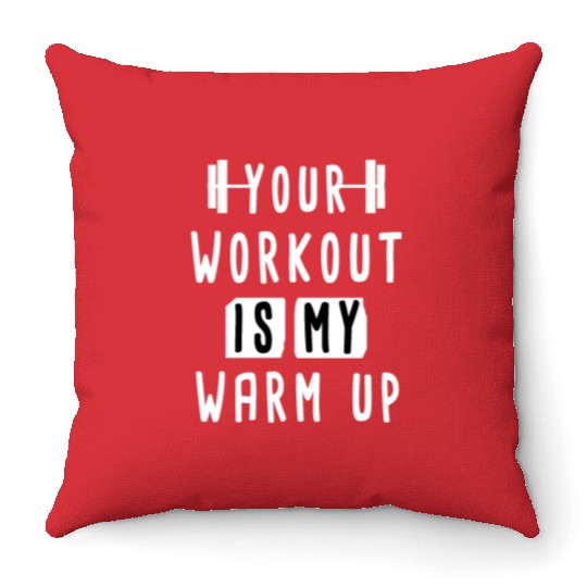 Your Workout Is My Warm Up Funny Gym Throw Pillows For Men
