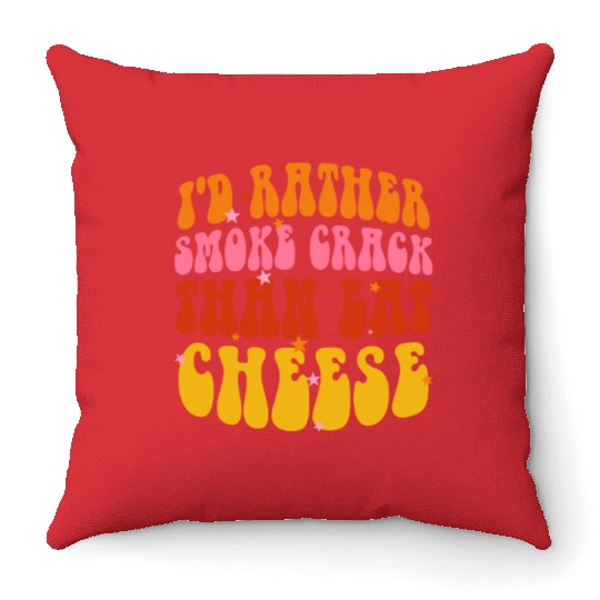 I'd Rather Smoke Crack Than Eat Cheese Throw Pillows