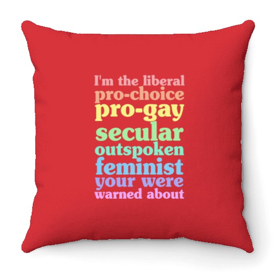 I'm The Liberal Pro-Choice Pro-Gay Throw Pillows