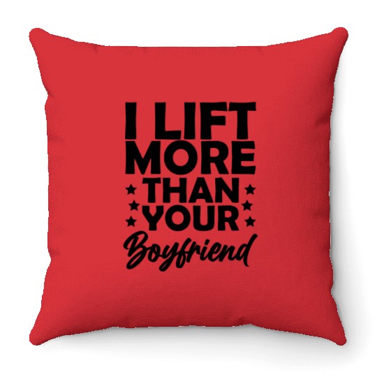 I lift more than your boyfriend Throw Pillows