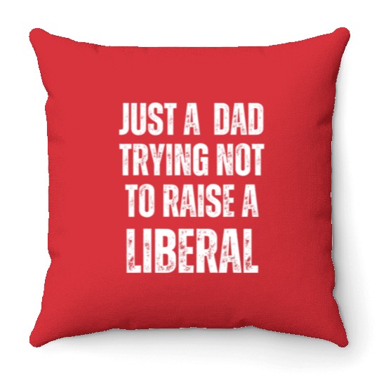 Mens Just A Dad Trying Not To Raise A Liberal T S Throw Pillows
