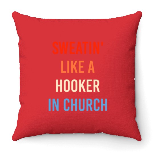 Sweatin' Like A Hooker In Church Funny Sassy Throw Pillows