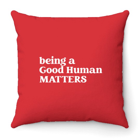 Being A Good Human Matters Throw Pillows