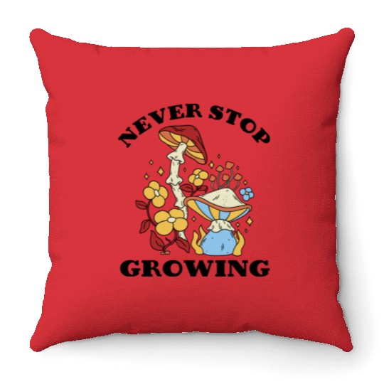 Never Stop Growing Mushrooms Lover Throw Pillows